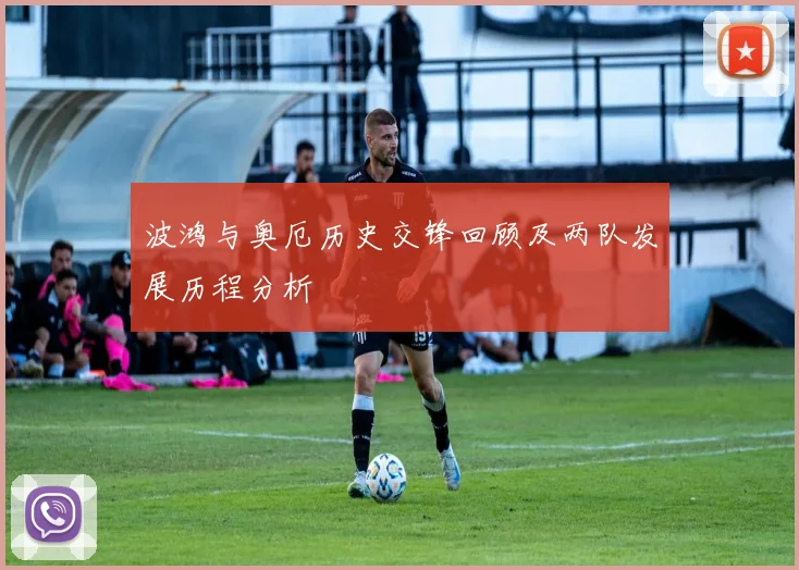 波鸿与奥厄历史交锋回顾及两队发展历程分析