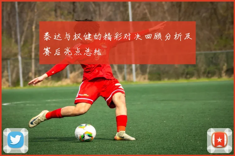 泰达与权健的精彩对决回顾分析及赛后亮点总结