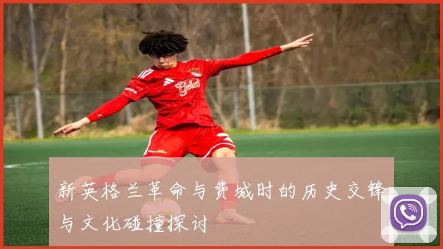 新英格兰革命与费城时的历史交锋与文化碰撞探讨