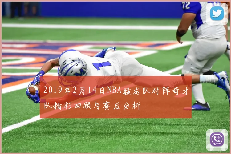 2019年2月14日NBA猛龙队对阵奇才队精彩回顾与赛后分析