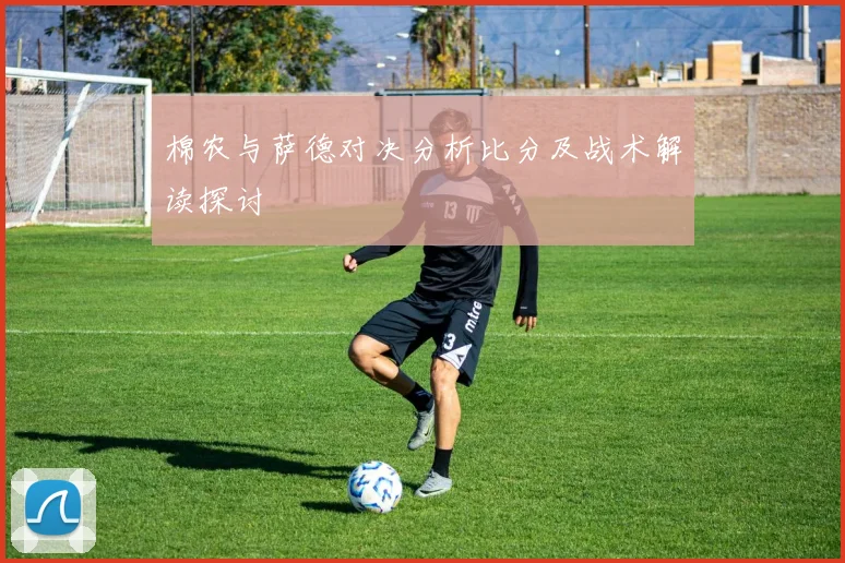 棉农与萨德对决分析比分及战术解读探讨