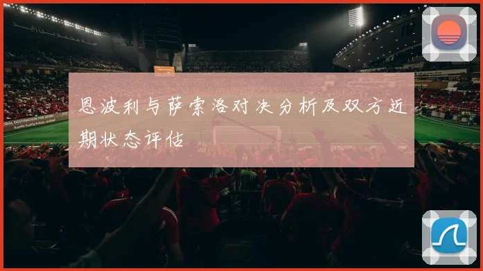 恩波利与萨索洛对决分析及双方近期状态评估