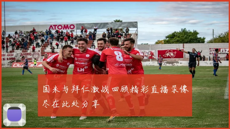 国米与拜仁激战回顾精彩直播录像尽在此处分享