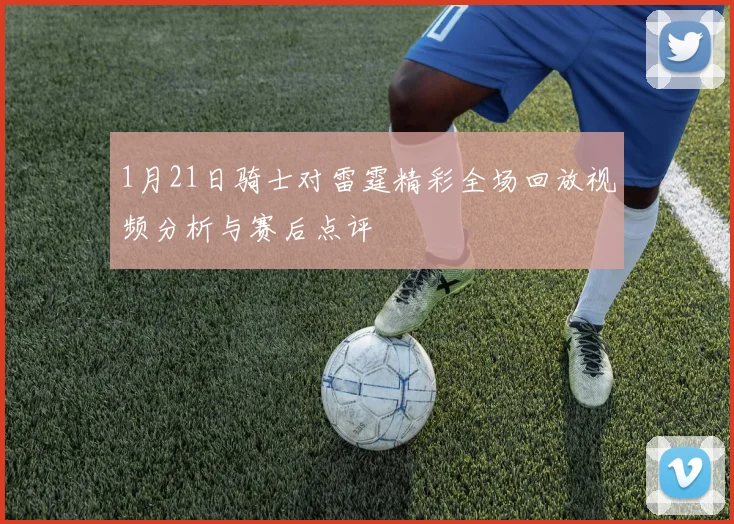 1月21日骑士对雷霆精彩全场回放视频分析与赛后点评