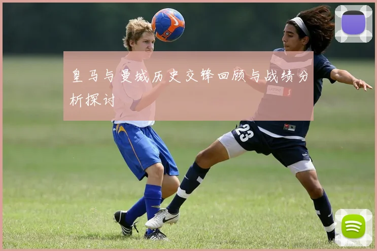 皇马与曼城历史交锋回顾与战绩分析探讨