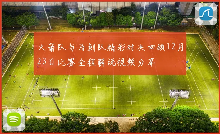 火箭队与马刺队精彩对决回顾12月23日比赛全程解说视频分享